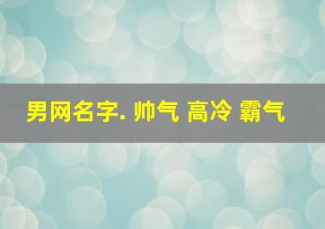 男网名字. 帅气 高冷 霸气